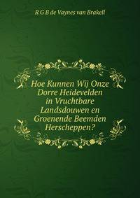 Hoe Kunnen Wij Onze Dorre Heidevelden in Vruchtbare Landsdouwen en Groenende Beemden Herscheppen?