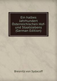 Ein halbes Jahrhundert Osterreichischen Hof- und Staatslebens (German Edition)