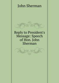 Reply to President's Message: Speech of Hon. John Sherman