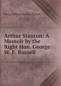 Arthur Stanton: A Memoir by the Right Hon. George W. E. Russell