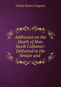 Addresses on the Death of Hon. Jacob Collamer: Delivered in the Senate and .