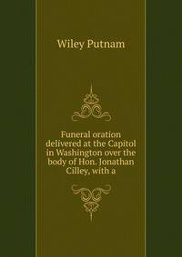 Funeral oration delivered at the Capitol in Washington over the body of Hon. Jonathan Cilley, with a