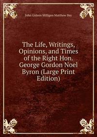 The Life, Writings, Opinions, and Times of the Right Hon. George Gordon Noel Byron (Large Print Edition)