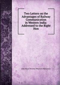 Two Letters on the Advantages of Railway Communication in Western India: Addressed to the Right Hon.