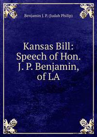 Kansas Bill: Speech of Hon. J. P. Benjamin, of LA