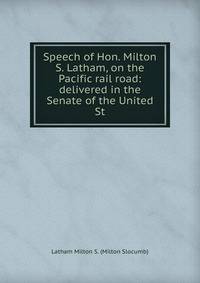 Speech of Hon. Milton S. Latham, on the Pacific rail road: delivered in the Senate of the United St