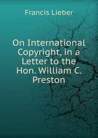 On International Copyright, in a Letter to the Hon. William C. Preston