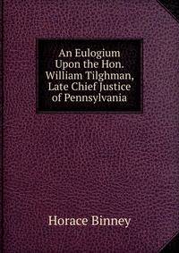 An Eulogium Upon the Hon. William Tilghman, Late Chief Justice of Pennsylvania