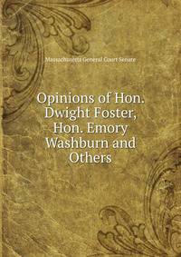 Opinions of Hon. Dwight Foster, Hon. Emory Washburn and Others