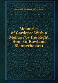 Memories of Gardens: With a Memoir by the Right Hon. Sir Rowland Blennerhassett
