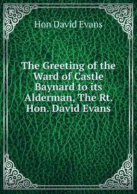 The Greeting of the Ward of Castle Baynard to its Alderman, The Rt. Hon. David Evans