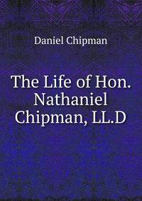 The Life of Hon. Nathaniel Chipman, LL.D.