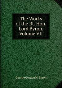 The Works of the Rt. Hon. Lord Byron, Volume VII