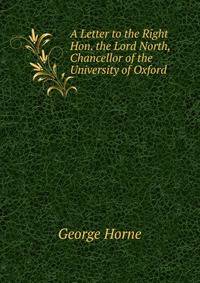 A Letter to the Right Hon. the Lord North, Chancellor of the University of Oxford