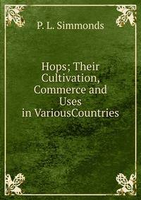 Hops; Their Cultivation, Commerce and Uses in VariousCountries