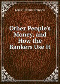 Other People's Money, and How the Bankers Use It