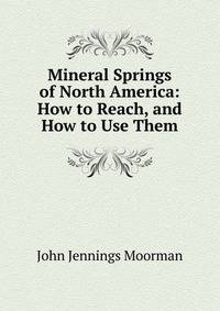 Mineral Springs of North America: How to Reach, and How to Use Them