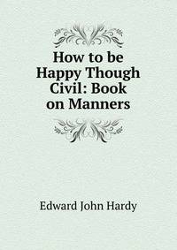 How to be Happy Though Civil: Book on Manners