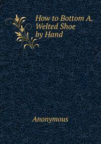 How to Bottom A. Welted Shoe by Hand