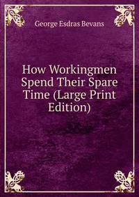 How Workingmen Spend Their Spare Time (Large Print Edition)