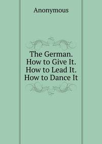 The German. How to Give It. How to Lead It. How to Dance It