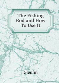 The Fishing Rod and How To Use It