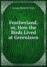 Featherland, or, How the Birds Lived at Greenlawn