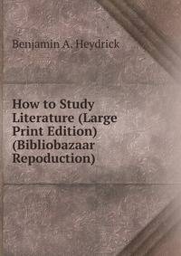How to Study Literature (Large Print Edition) (Bibliobazaar Repoduction)