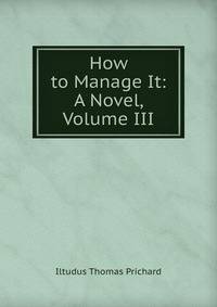 How to Manage It: A Novel, Volume III