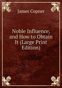 Noble Influence, and How to Obtain It (Large Print Edition)