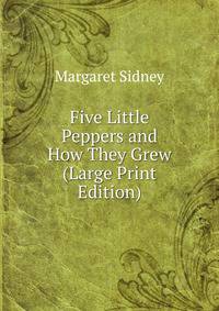 Five Little Peppers and How They Grew (Large Print Edition)