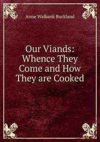 Our Viands: Whence They Come and How They are Cooked