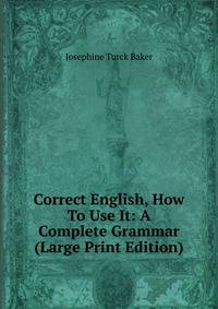 Correct English, How To Use It: A Complete Grammar (Large Print Edition)