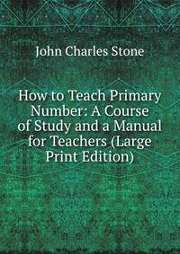 How to Teach Primary Number: A Course of Study and a Manual for Teachers (Large Print Edition)
