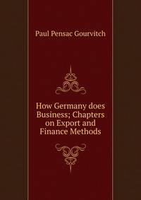 How Germany does Business; Chapters on Export and Finance Methods