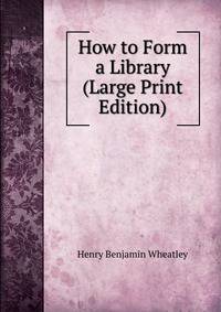 How to Form a Library (Large Print Edition)