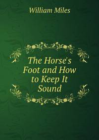 The Horse's Foot and How to Keep It Sound