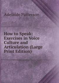 How to Speak: Exercises in Voice Culture and Articulation (Large Print Edition)