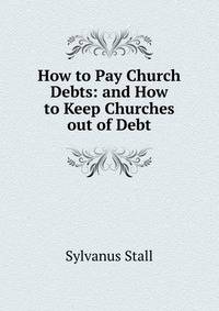 How to Pay Church Debts: and How to Keep Churches out of Debt.