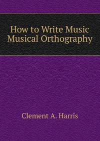 How to Write Music Musical Orthography