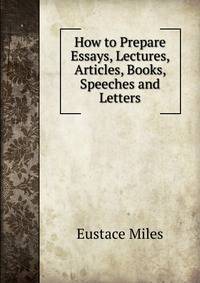 How to Prepare Essays, Lectures, Articles, Books, Speeches and Letters