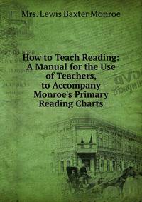 How to Teach Reading: A Manual for the Use of Teachers, to Accompany Monroe's Primary Reading Charts