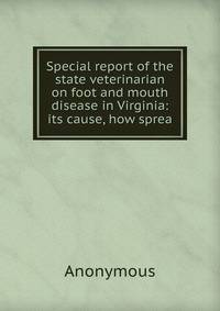Special report of the state veterinarian on foot and mouth disease in Virginia: its cause, how sprea
