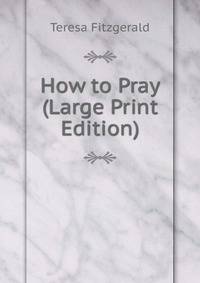 How to Pray (Large Print Edition)