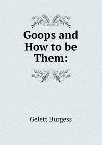Goops and How to be Them: