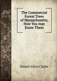 The Commercial Forest Trees of Massachusetts, How You may Know Them