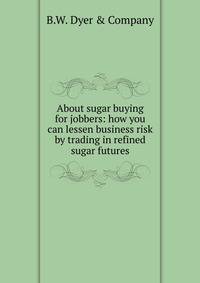 About sugar buying for jobbers: how you can lessen business risk by trading in refined sugar futures