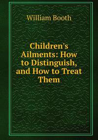 Children's Ailments: How to Distinguish, and How to Treat Them