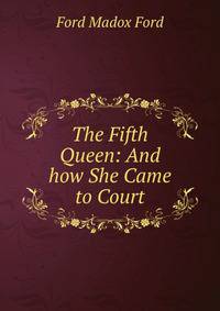 The Fifth Queen: And how She Came to Court