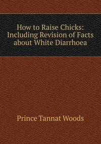How to Raise Chicks: Including Revision of Facts about White Diarrhoea